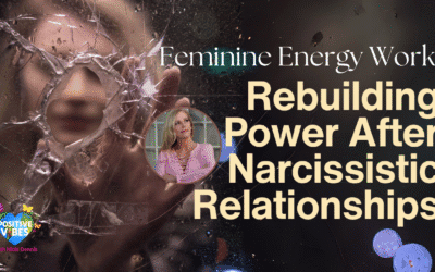 Feminine Energy Work: Rebuilding Power After Narcissistic Relationships